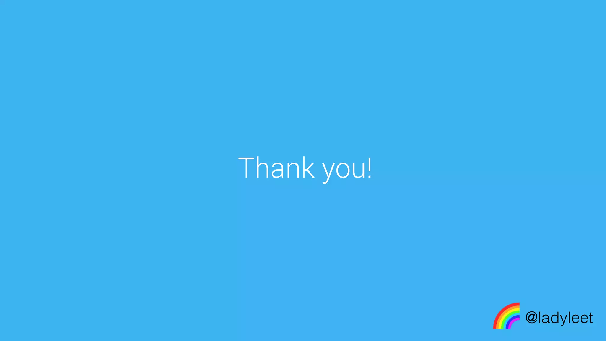 made with keynote
Thank you!
@ladyleet
 