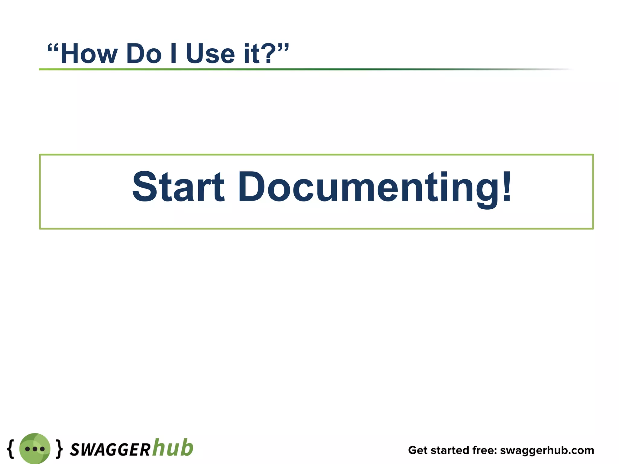 “How Do I Use it?”
Start Documenting!
 