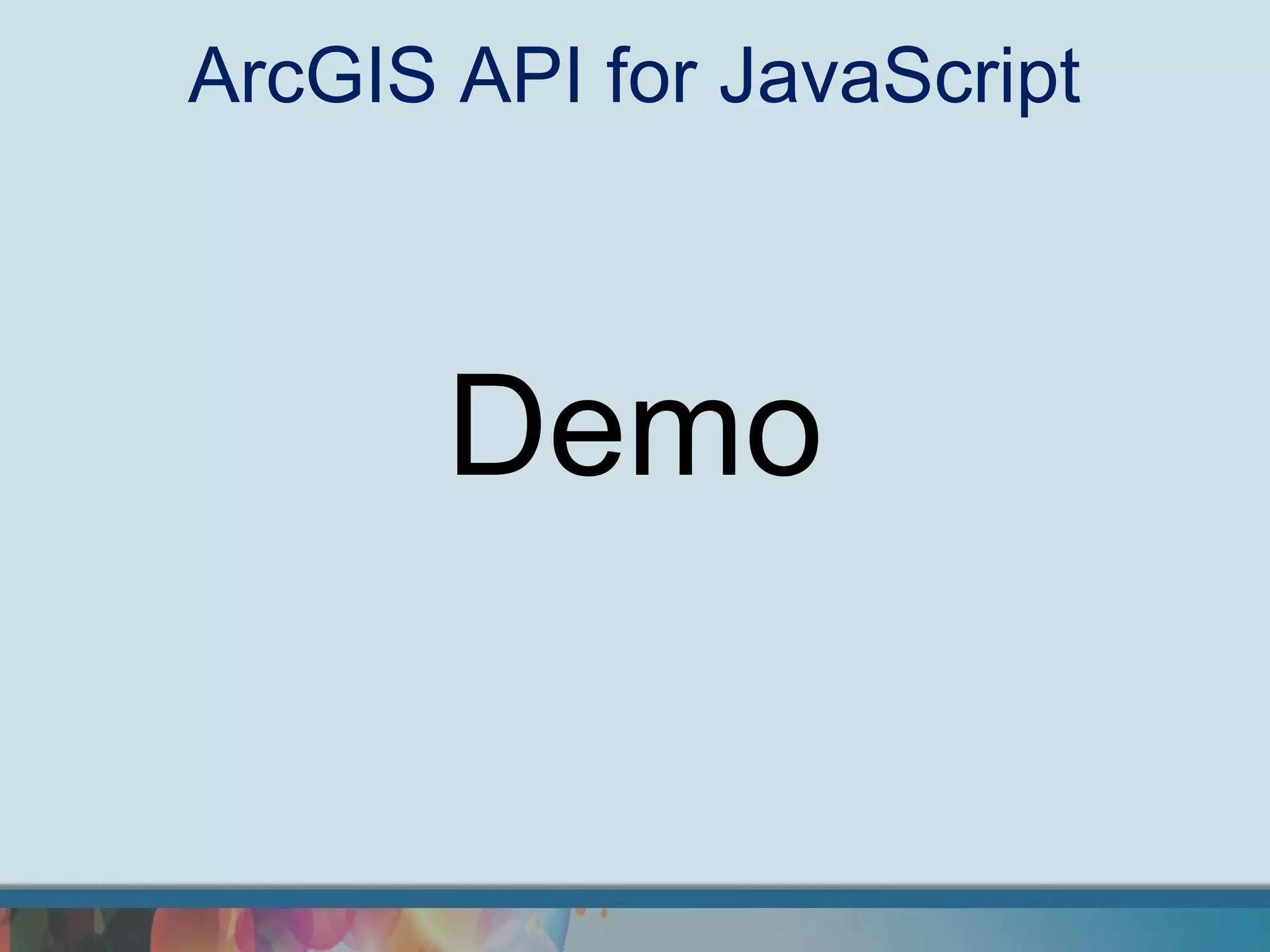 ArcGIS API for JavaScript



       Demo
 