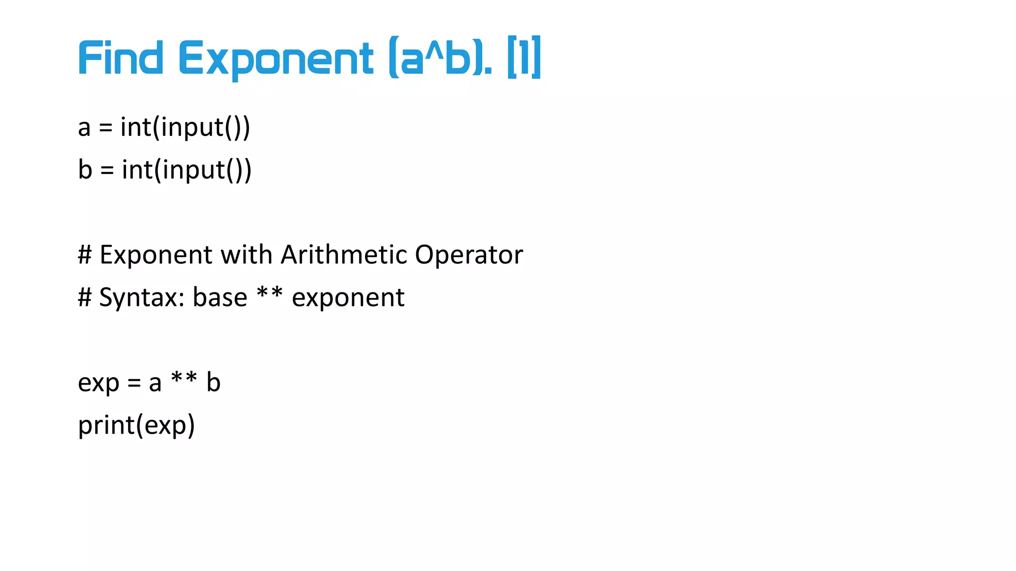Find Exponent (a^b). [1]
a = int(input())
b = int(input())
# Exponent with Arithmetic Operator
# Syntax: base ** exponent
exp = a ** b
print(exp)
 