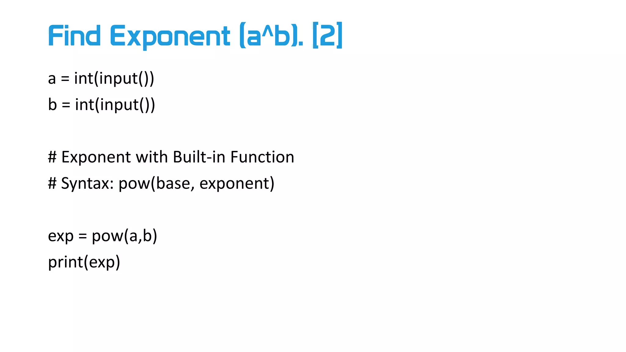 Find Exponent (a^b). [2]
a = int(input())
b = int(input())
# Exponent with Built-in Function
# Syntax: pow(base, exponent)
exp = pow(a,b)
print(exp)
 