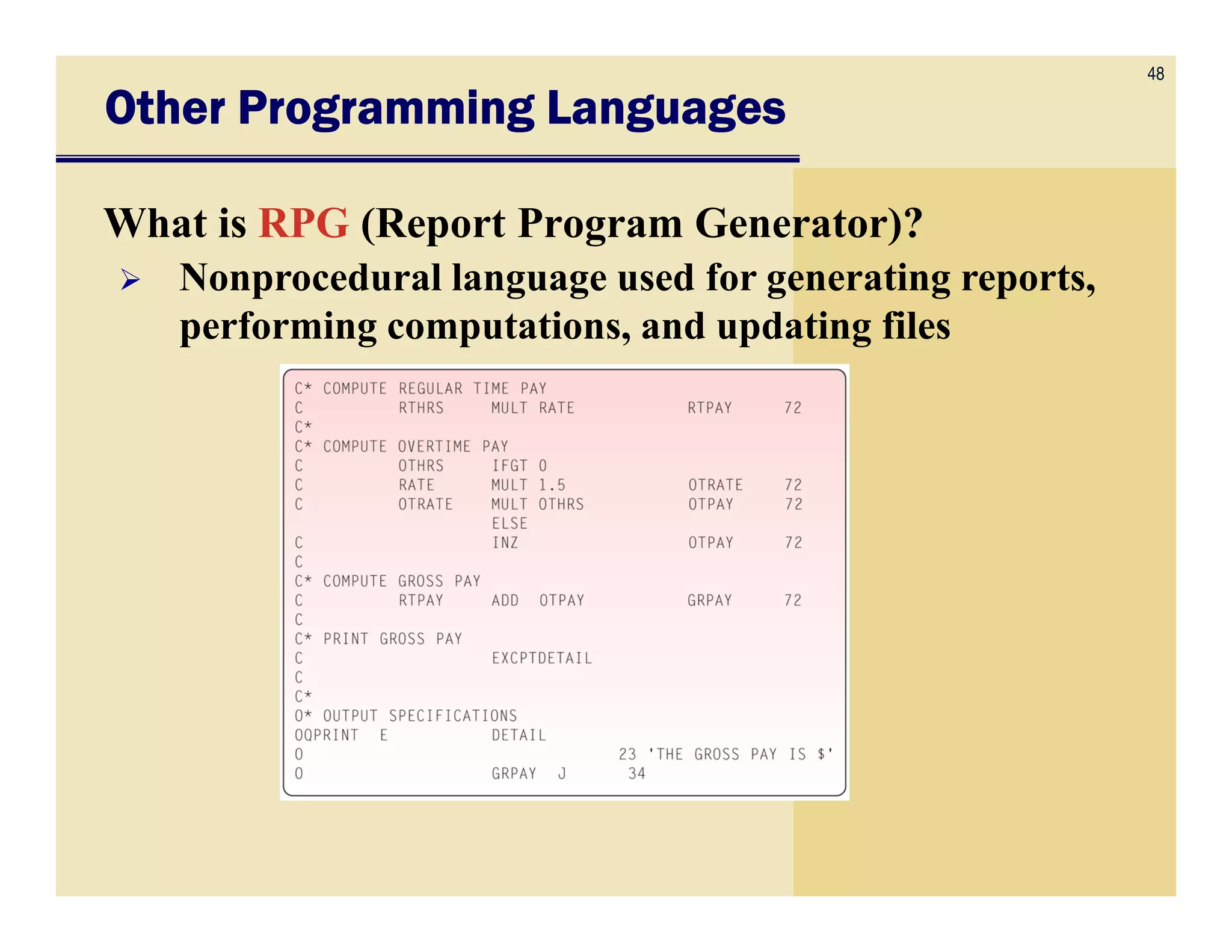 48
Other Programming LanguagesOther Programming LanguagesOther Programming LanguagesOther Programming Languages
What is RPG (Report Program Generator)?
Nonprocedural language used for generating reports,
performing computations, and updating files
 