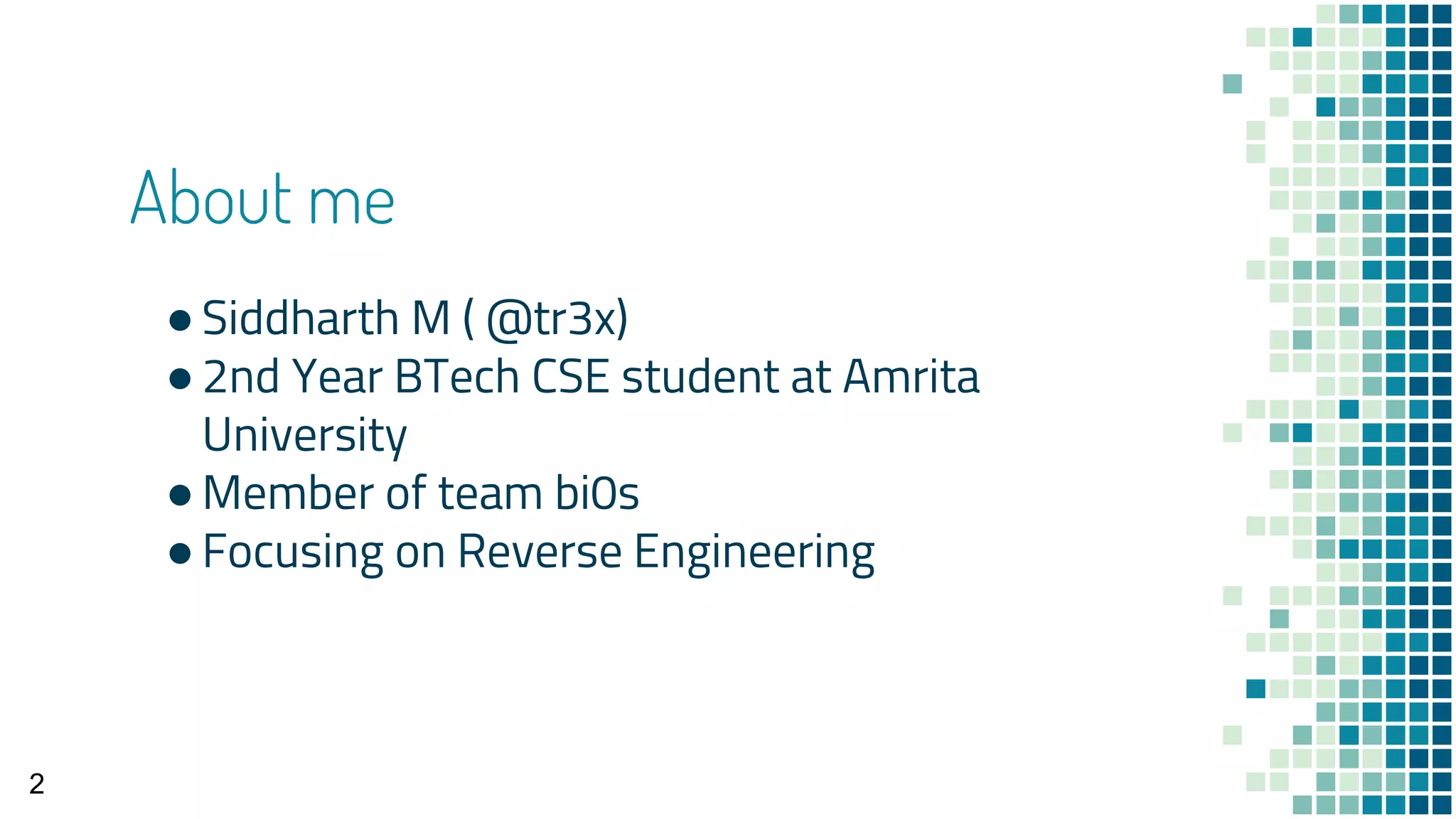 About me
●Siddharth M ( @tr3x)
●2nd Year BTech CSE student at Amrita
University
●Member of team bi0s
●Focusing on Reverse Engineering
2
 
