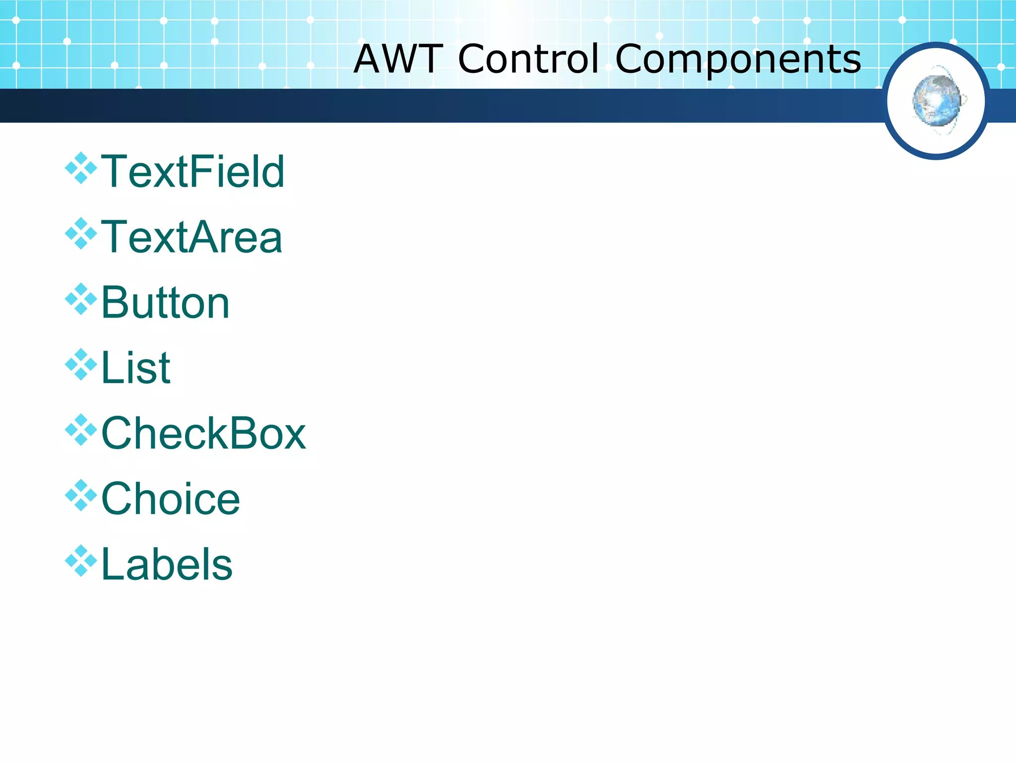 AWT Control Components TextField TextArea Button List CheckBox Choice Labels 