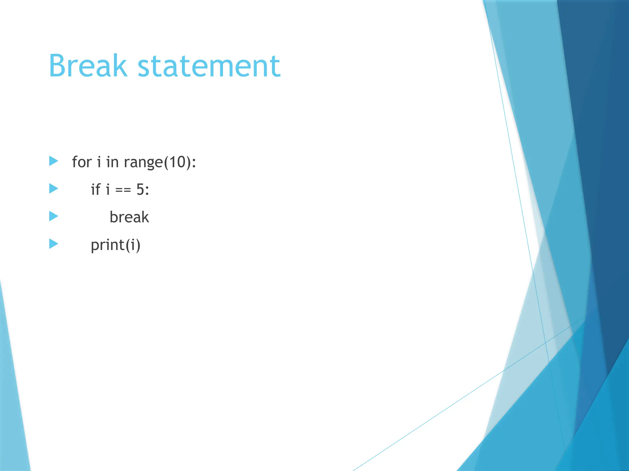 Break statement
 for i in range(10):
 if i == 5:
 break
 print(i)
 