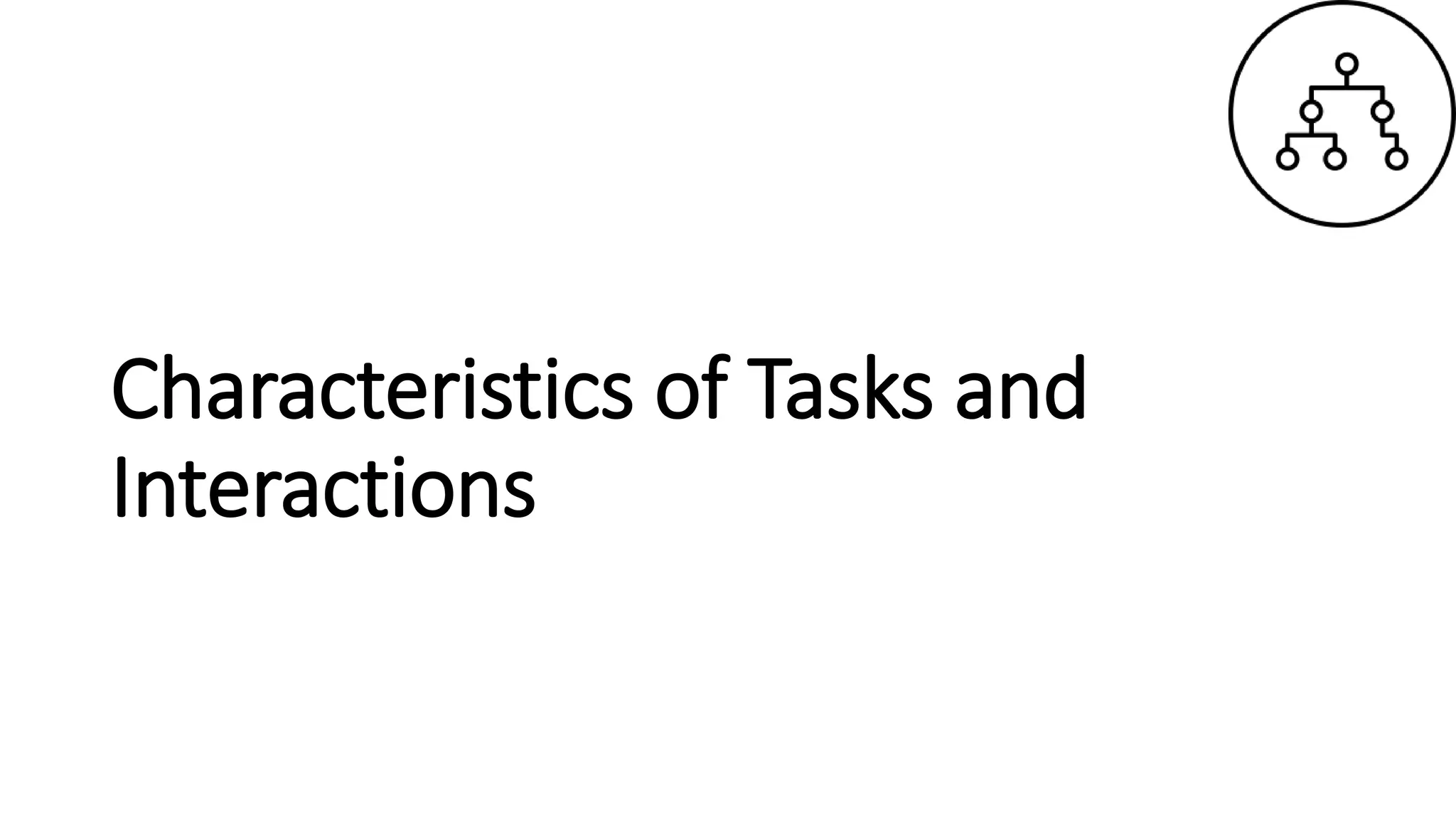 Characteristics of Tasks and
Interactions
 