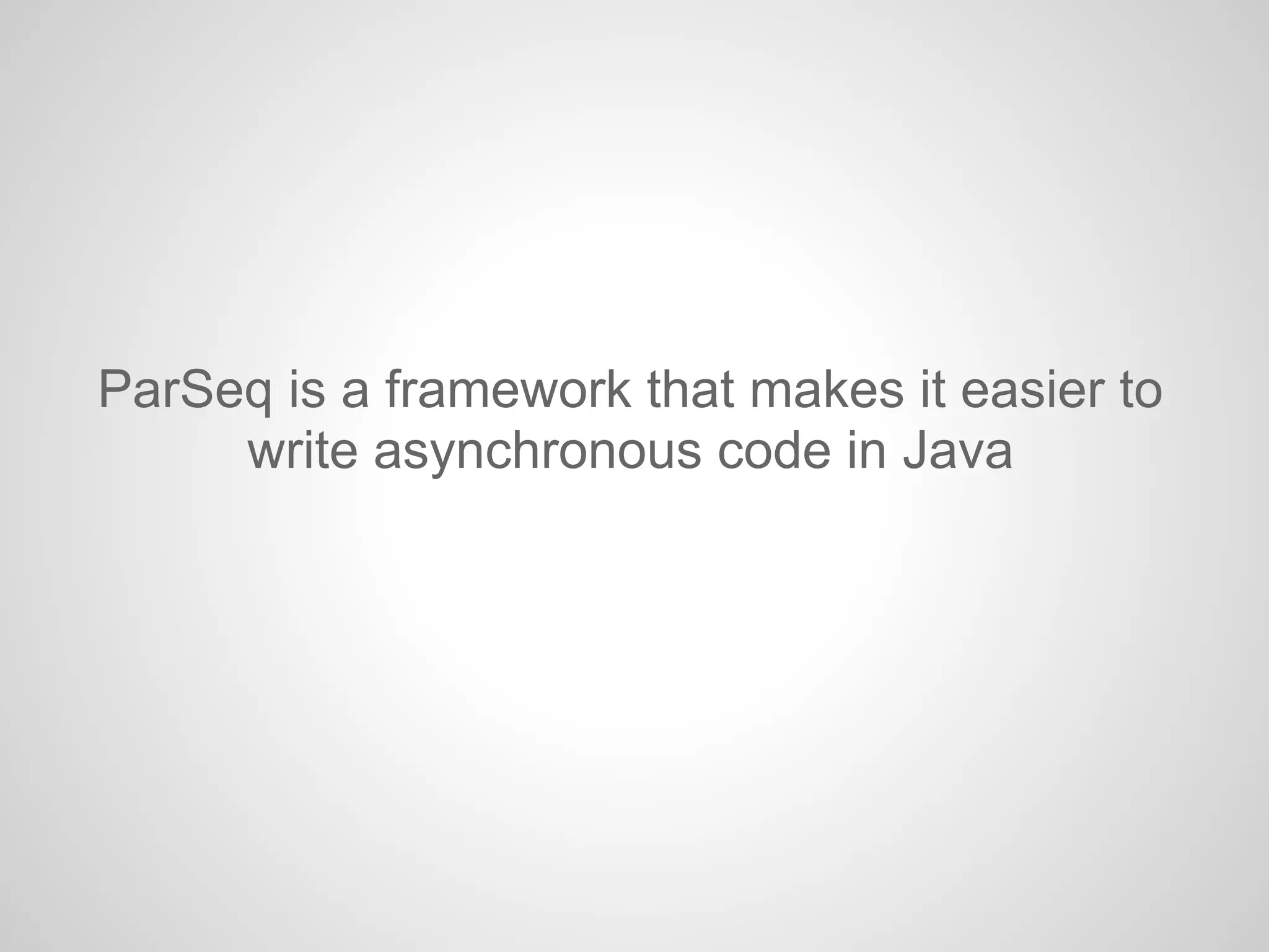 ParSeq is a framework that makes it easier to
write asynchronous code in Java
 