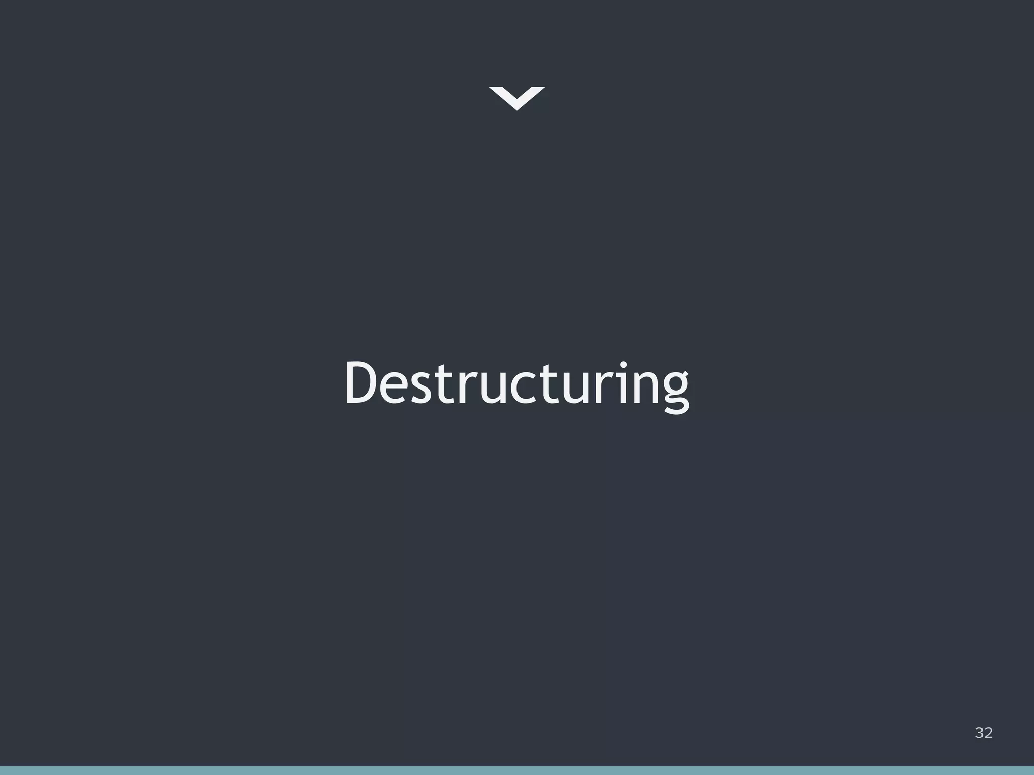 Destructuring
32
 