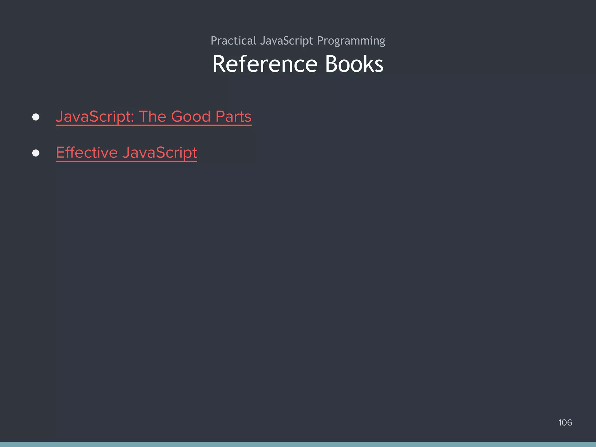 Reference Books
● JavaScript: The Good Parts
● Effective JavaScript
106
Practical JavaScript Programming
 