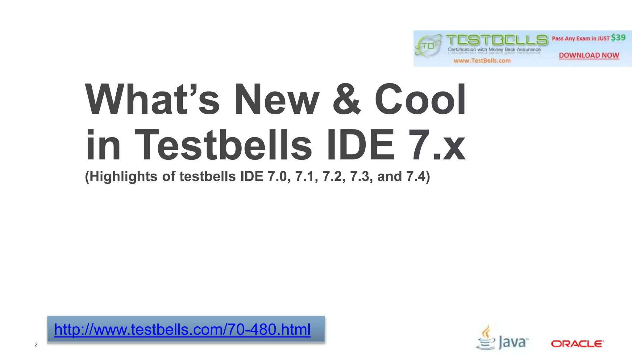 2 
What’s New & Cool 
in Testbells IDE 7.x 
(Highlights of testbells IDE 7.0, 7.1, 7.2, 7.3, and 7.4) 
http://www.testbells.com/70-480.html 
 