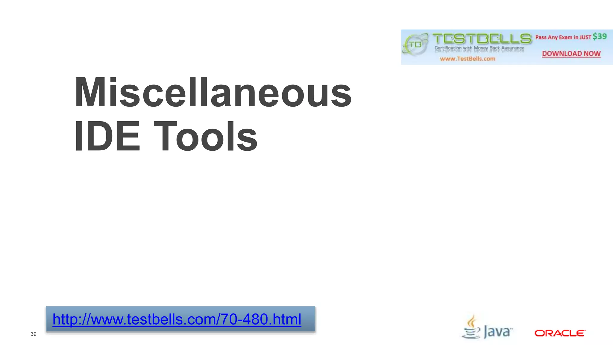39 
Miscellaneous 
IDE Tools 
http://www.testbells.com/70-480.html 
 
