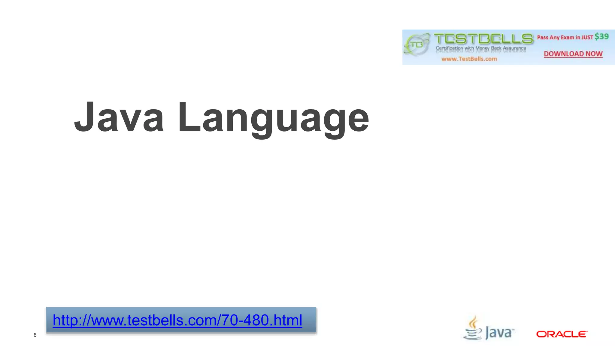 8 
Java Language 
http://www.testbells.com/70-480.html 
 