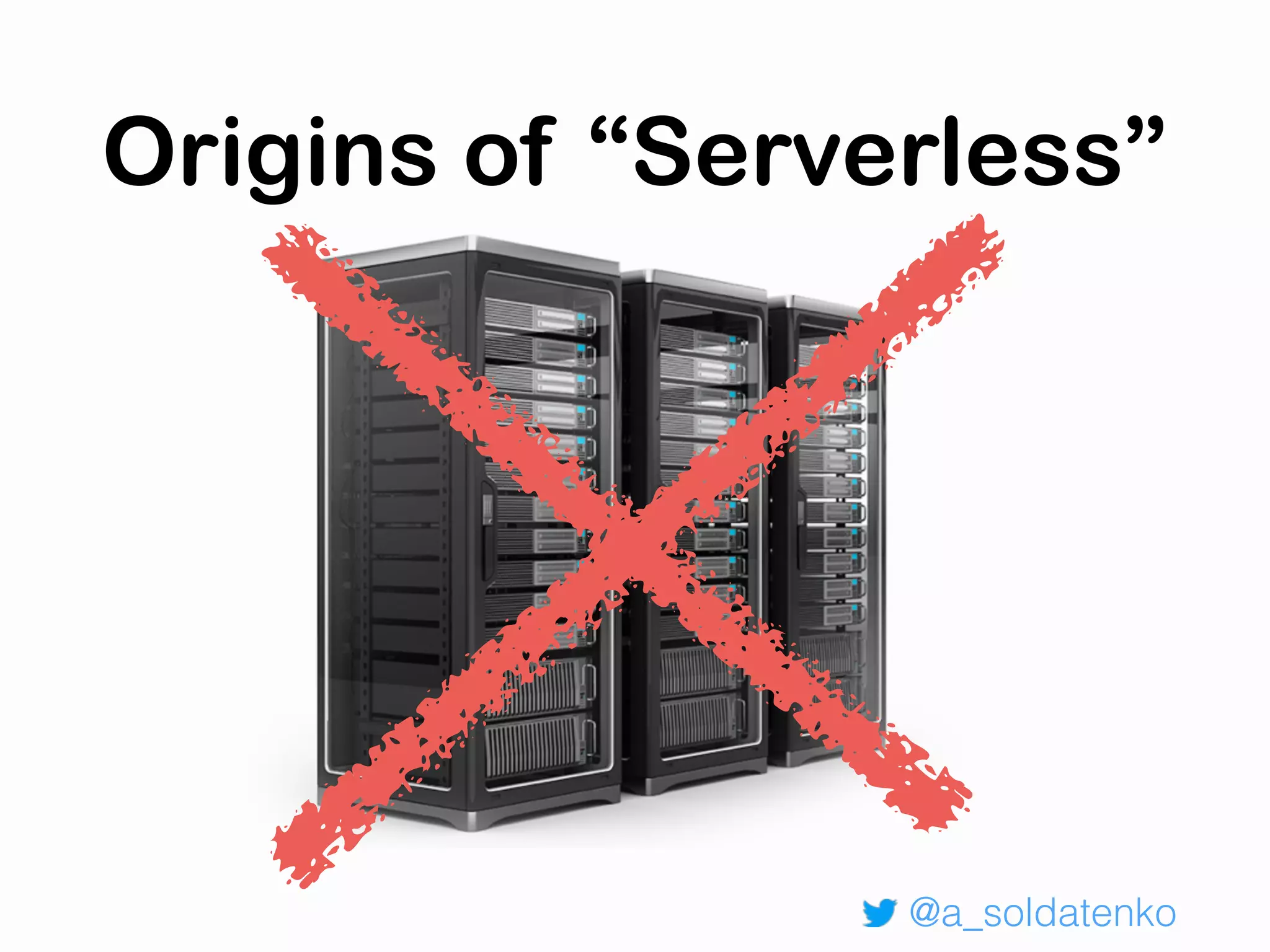 Origins of “Serverless”
@a_soldatenko
 