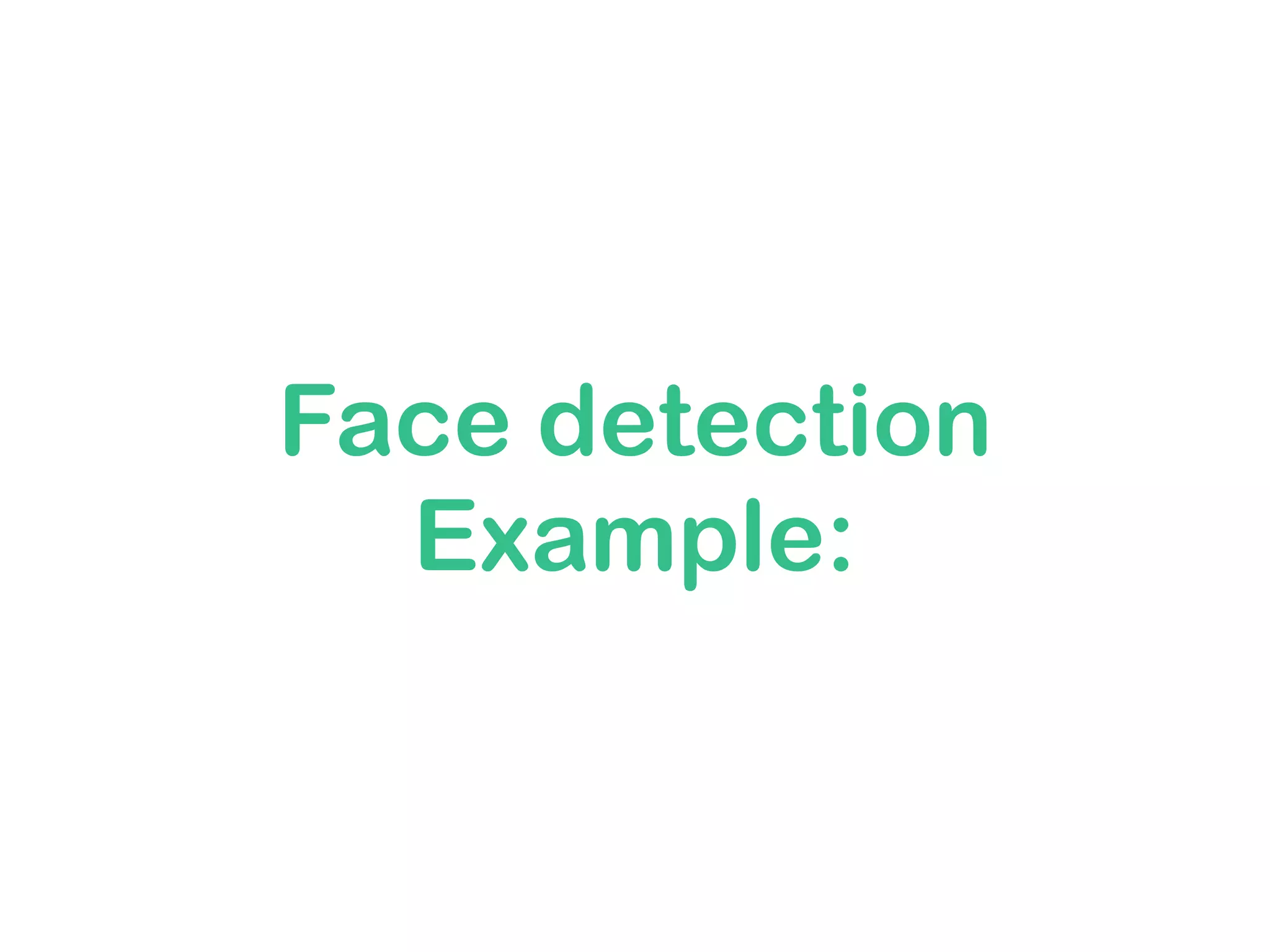 Face detection
Example:
 