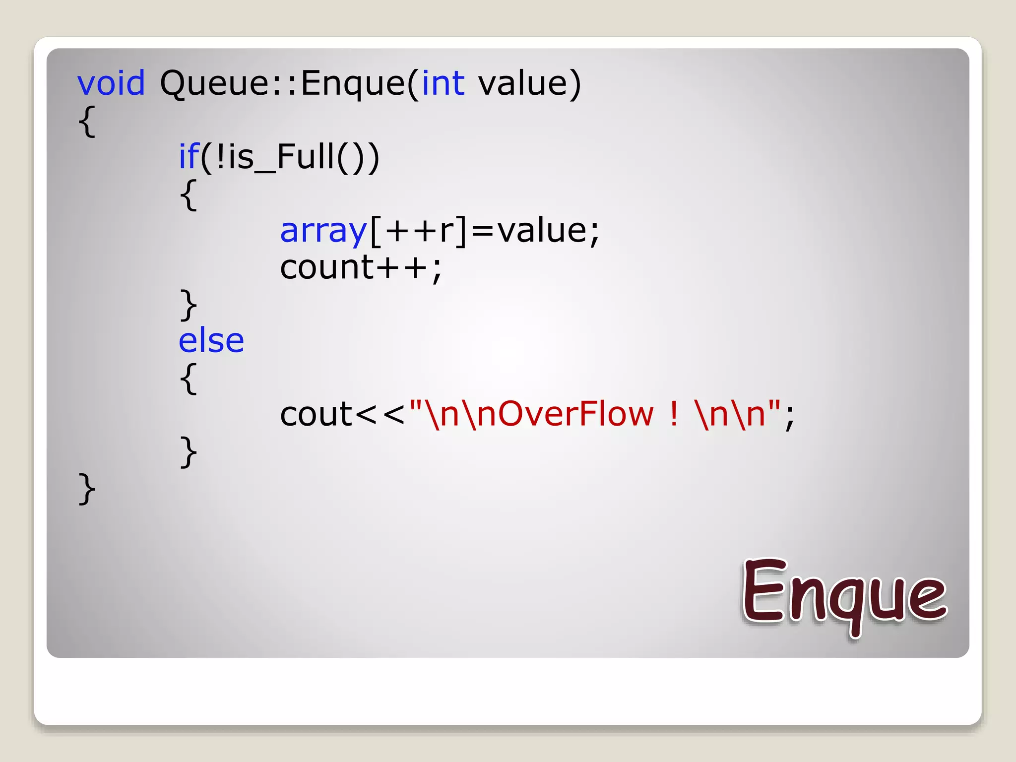 void Queue::Enque(int value)
{
if(!is_Full())
{
array[++r]=value;
count++;
}
else
{
cout<<"nnOverFlow ! nn";
}
}
 