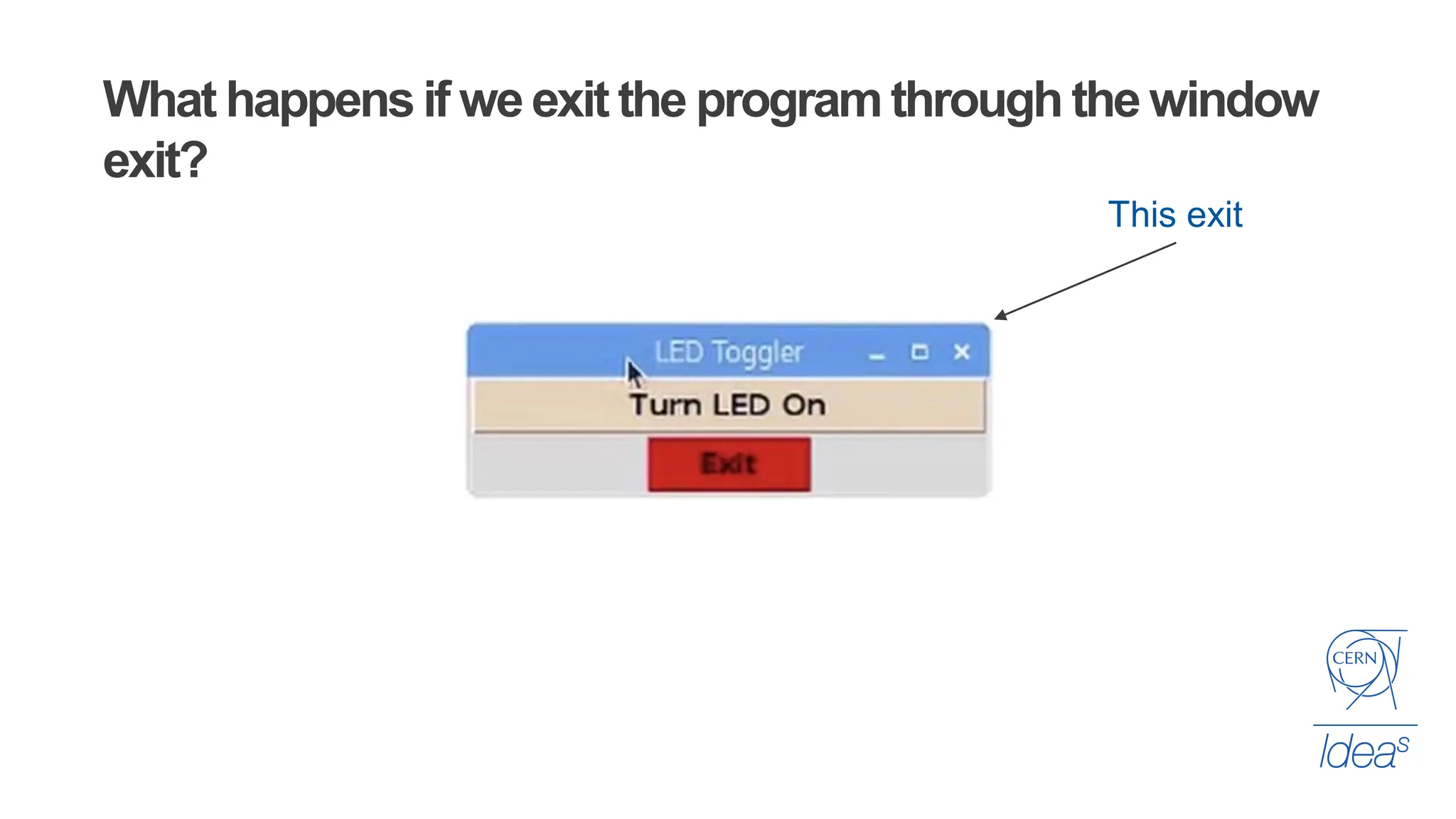 What happensif we exit the programthrough the window
exit?
This exit
 