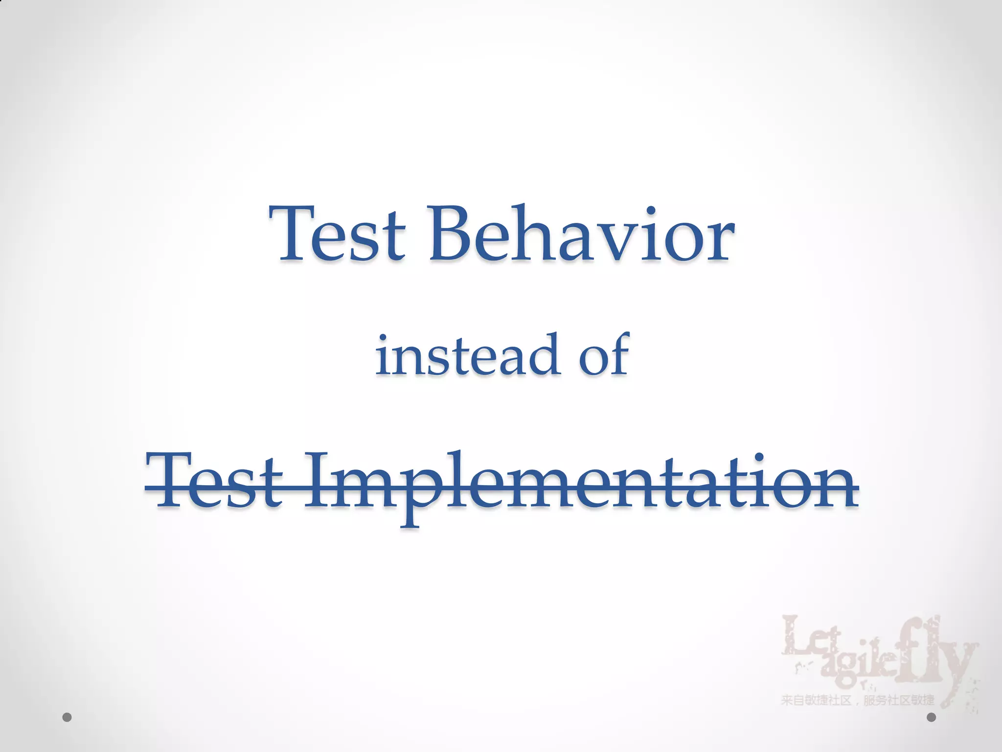 Test Behavior
      instead of

Test Implementation
 