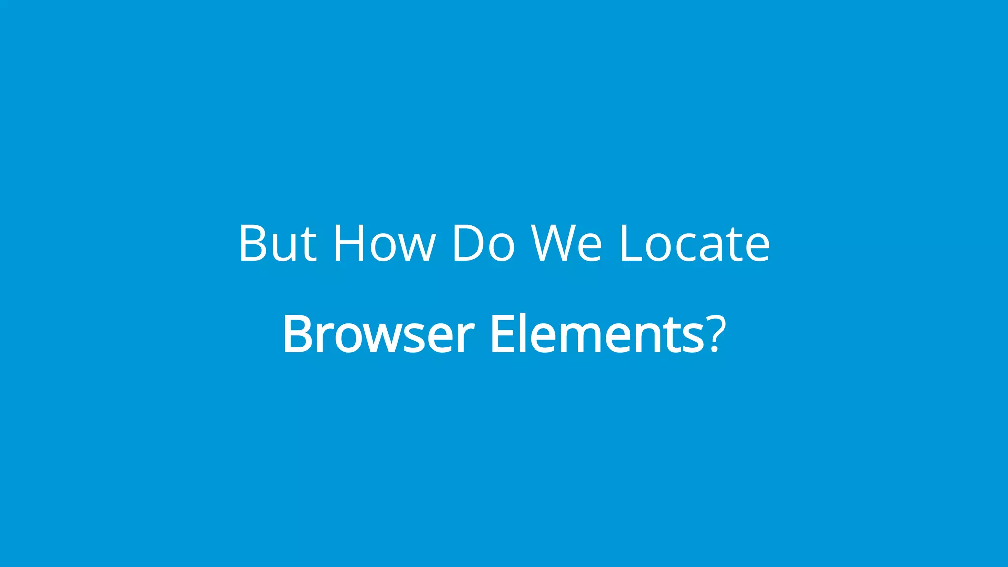www.edureka.co/testing-with-selenium-webdriverEDUREKA’S SELENIUM CERTIFICATION TRAINING
But How Do We Locate
Browser Elements?
 