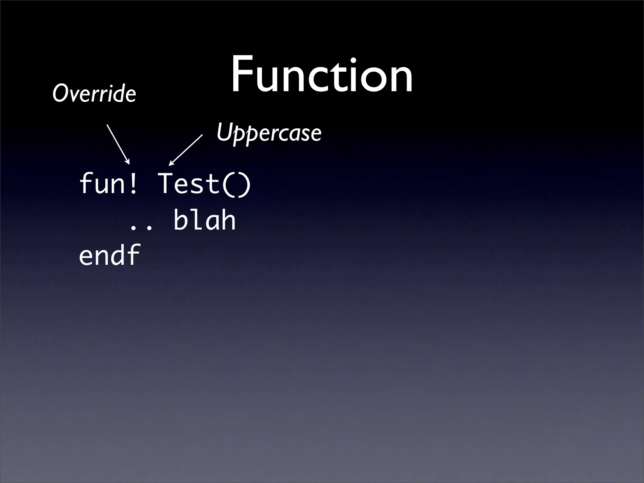 Override    Function
           Uppercase
  fun! Test()
     .. blah
  endf
 