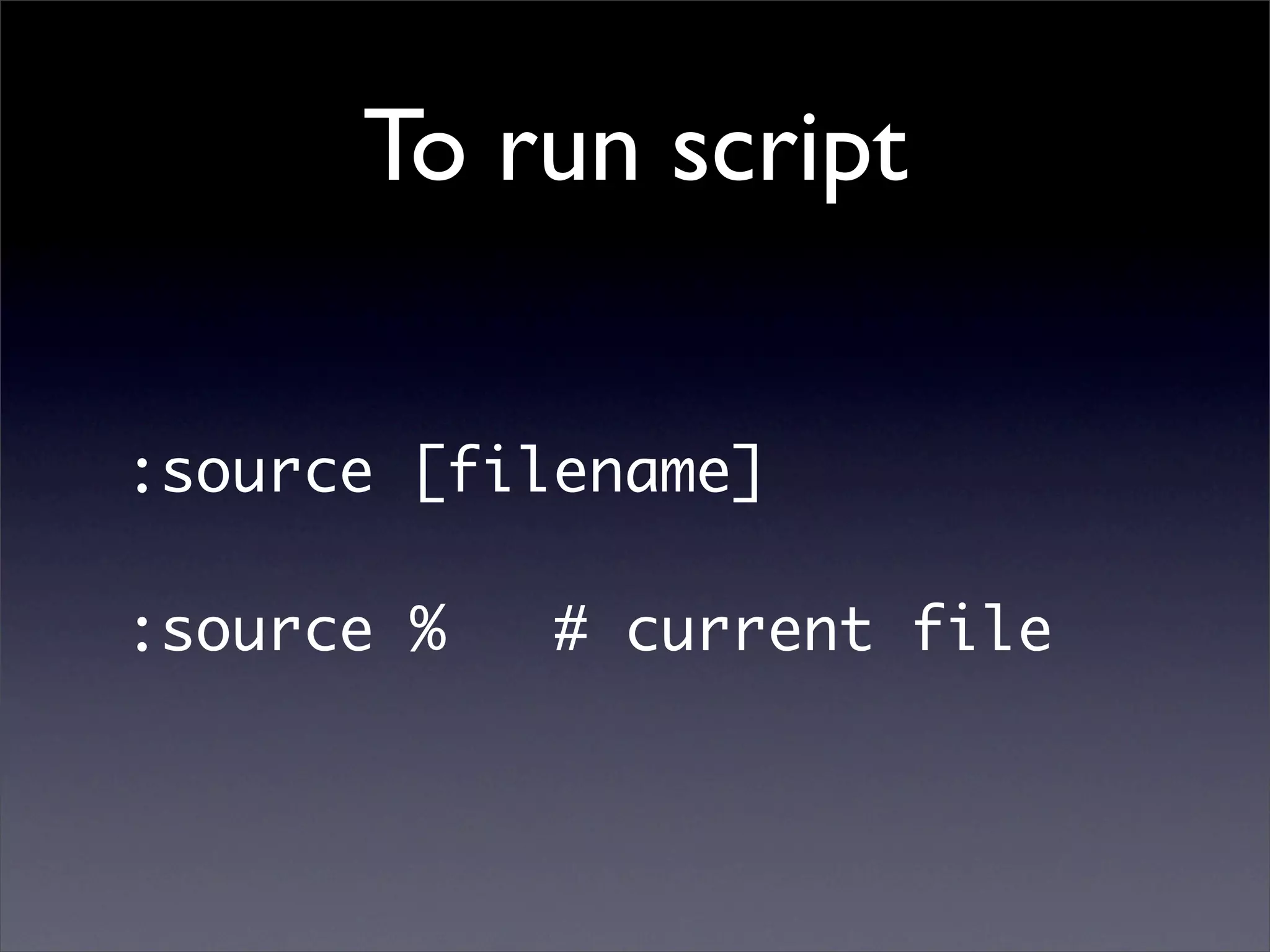 To run script

:source [filename]

:source %   # current file
 